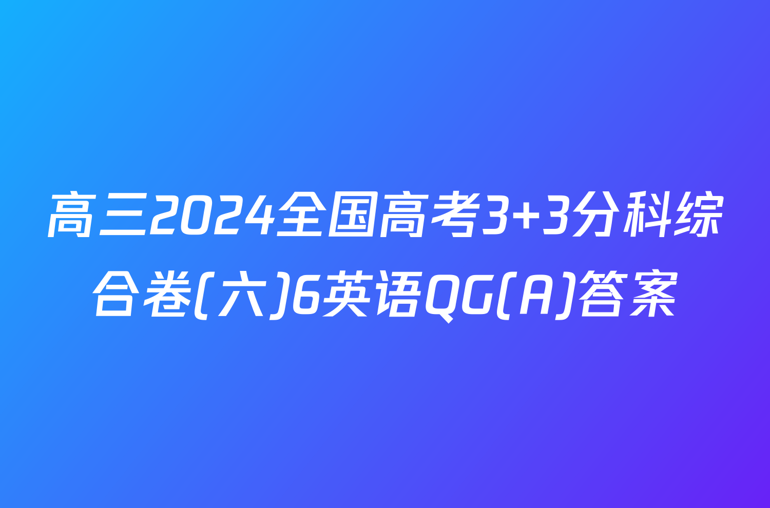 高三2024全国高考3+3分科综合卷(六)6英语QG(A)答案