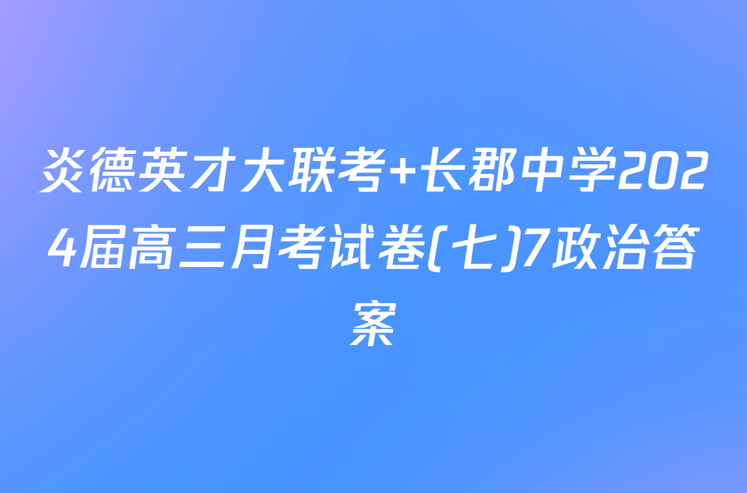 炎德英才大联考 长郡中学2024届高三月考试卷(七)7政治答案