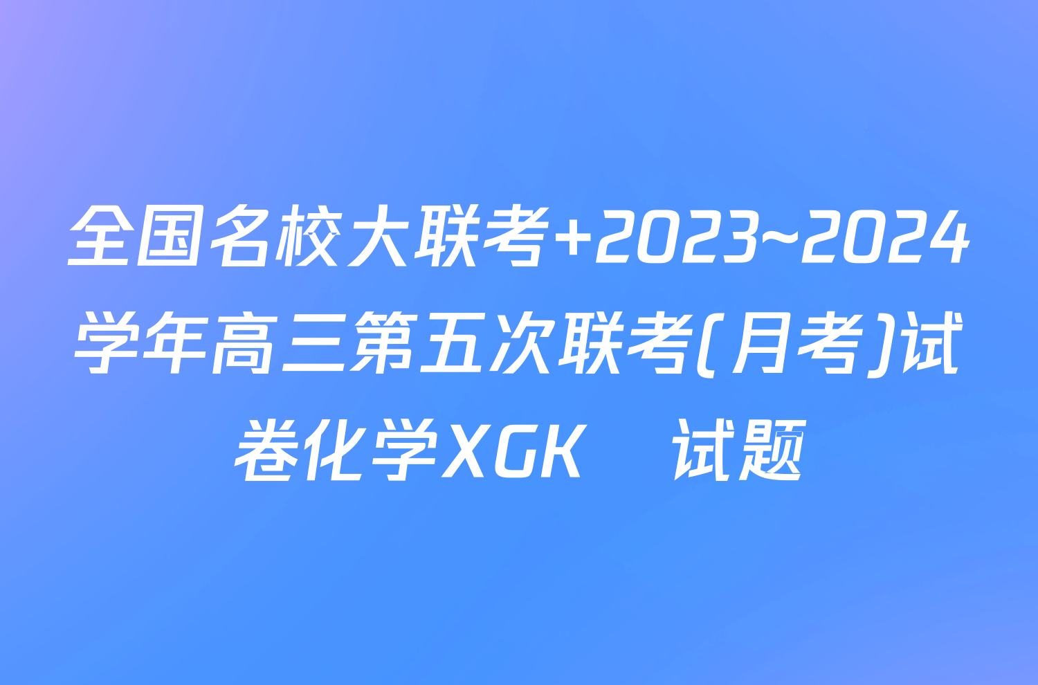 全国名校大联考 2023~2024学年高三第五次联考(月考)试卷化学XGK✰试题