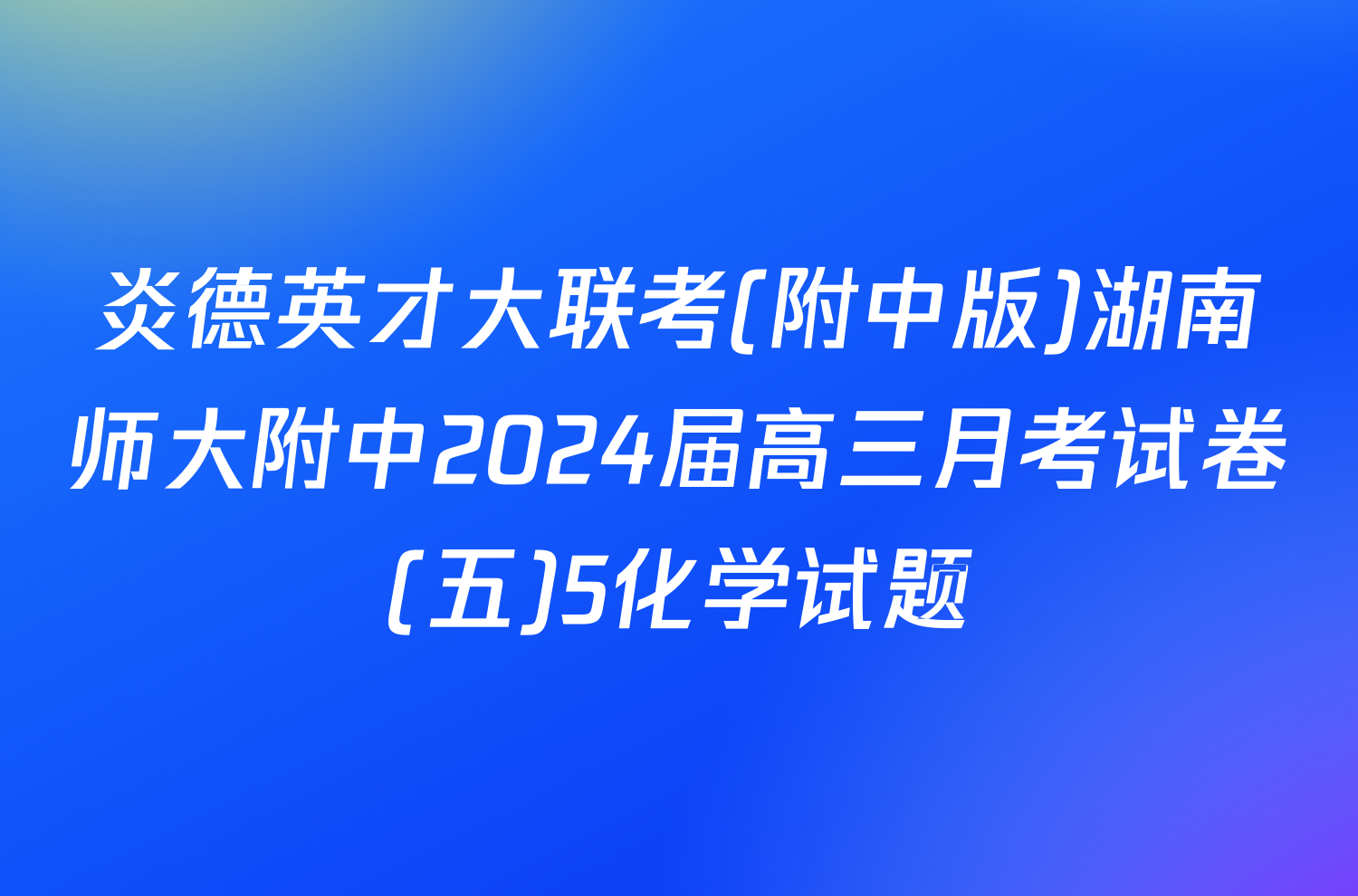 炎德英才大联考(附中版)湖南师大附中2024届高三月考试卷(五)5化学试题