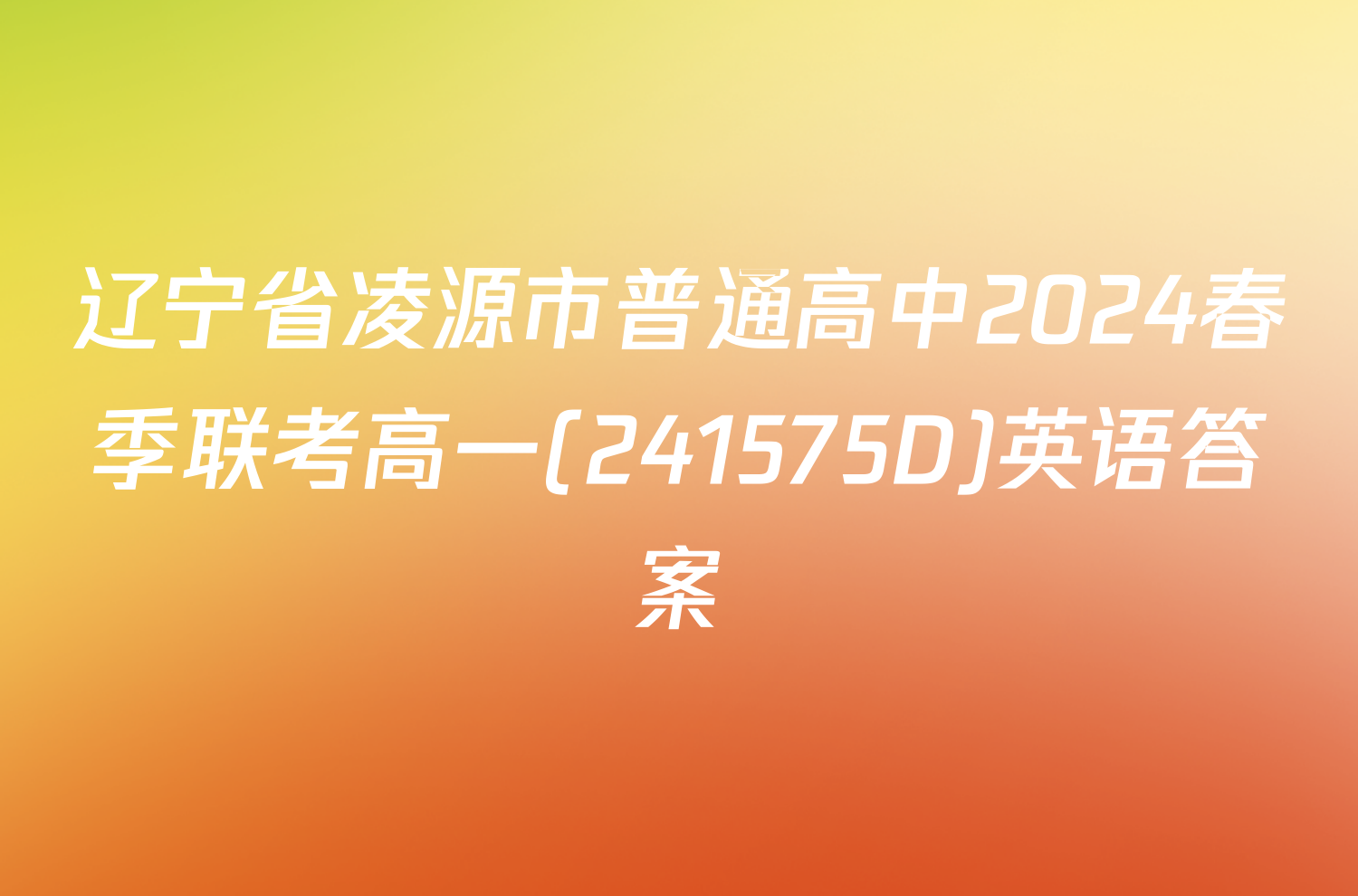 辽宁省凌源市普通高中2024春季联考高一(241575D)英语答案