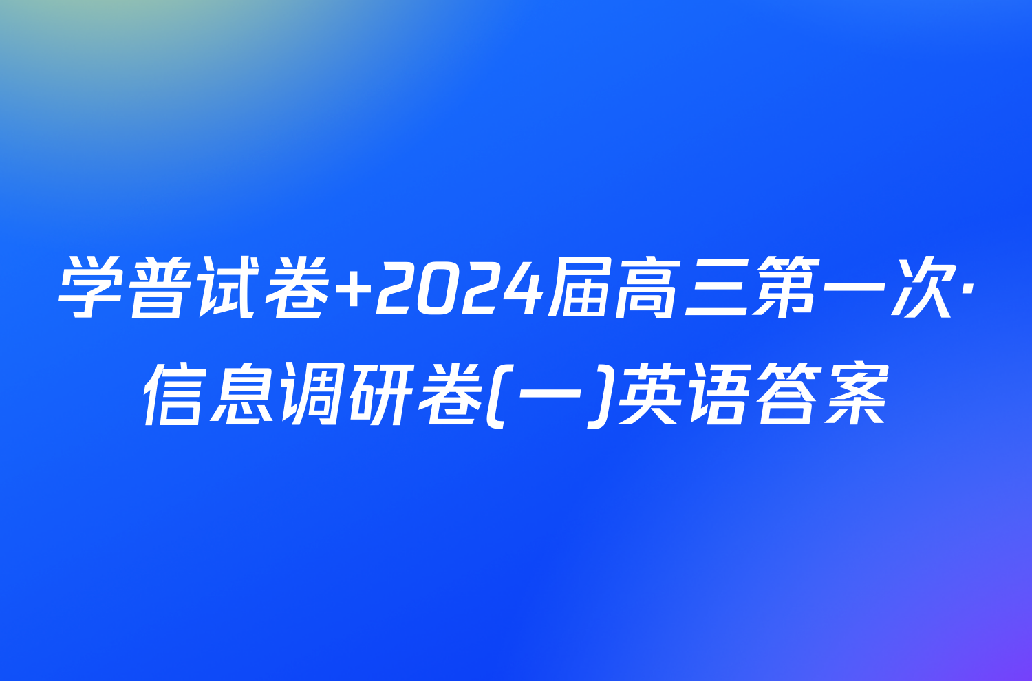 学普试卷 2024届高三第一次·信息调研卷(一)英语答案