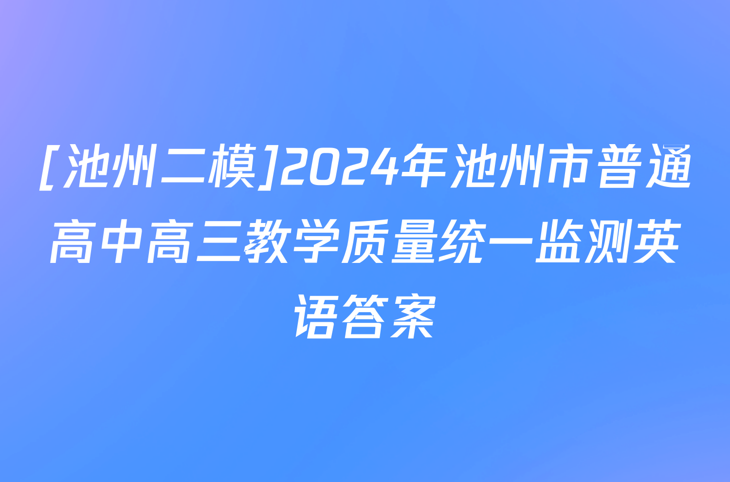 [池州二模]2024年池州市普通高中高三教学质量统一监测英语答案