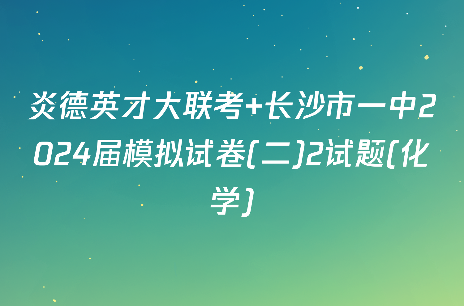 炎德英才大联考 长沙市一中2024届模拟试卷(二)2试题(化学)