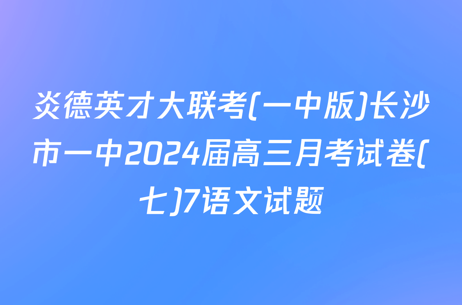 炎德英才大联考(一中版)长沙市一中2024届高三月考试卷(七)7语文试题