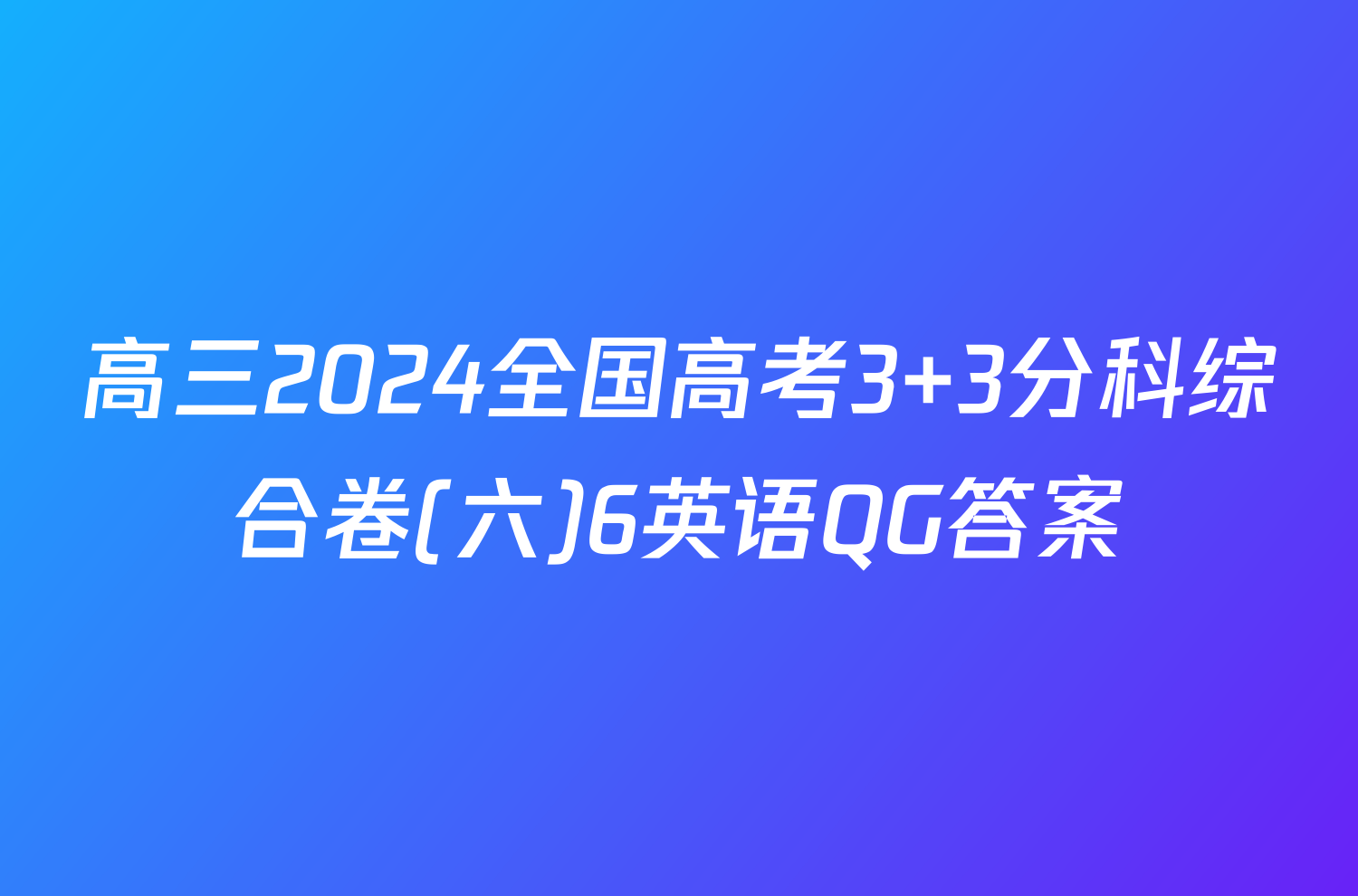 高三2024全国高考3+3分科综合卷(六)6英语QG答案
