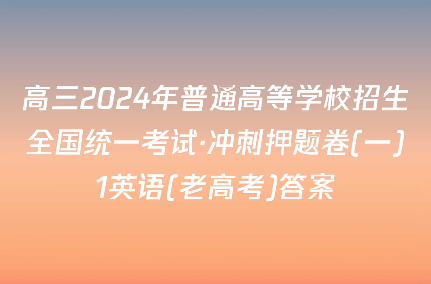 高三2024年普通高等学校招生全国统一考试·冲刺押题卷(一)1英语(老高考)答案