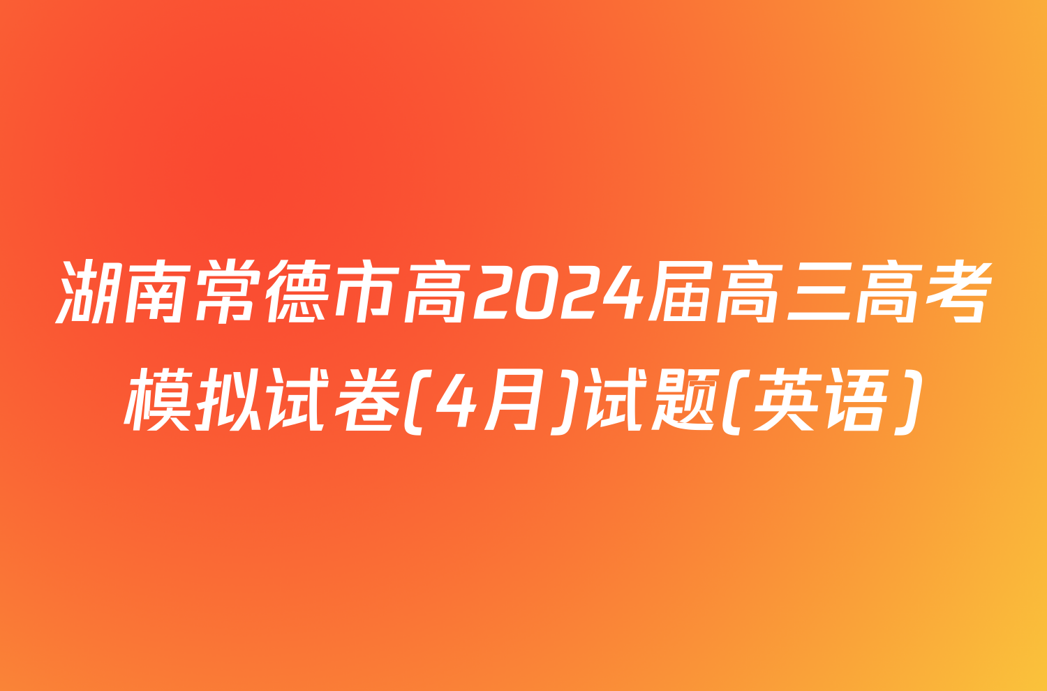 湖南常德市高2024届高三高考模拟试卷(4月)试题(英语)