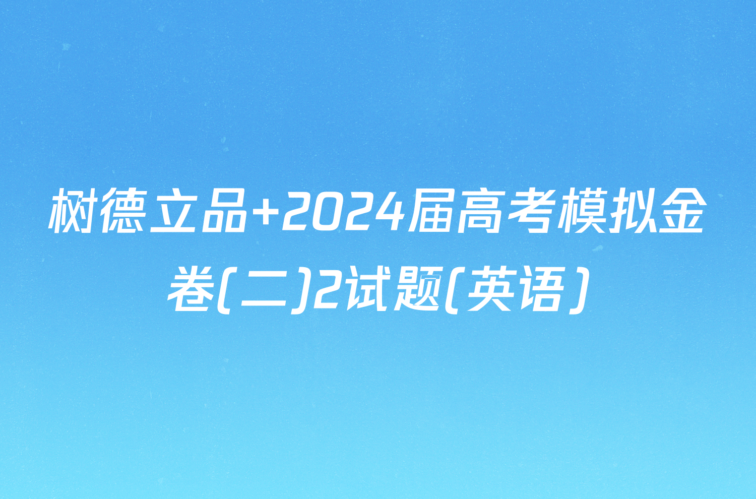 树德立品 2024届高考模拟金卷(二)2试题(英语)