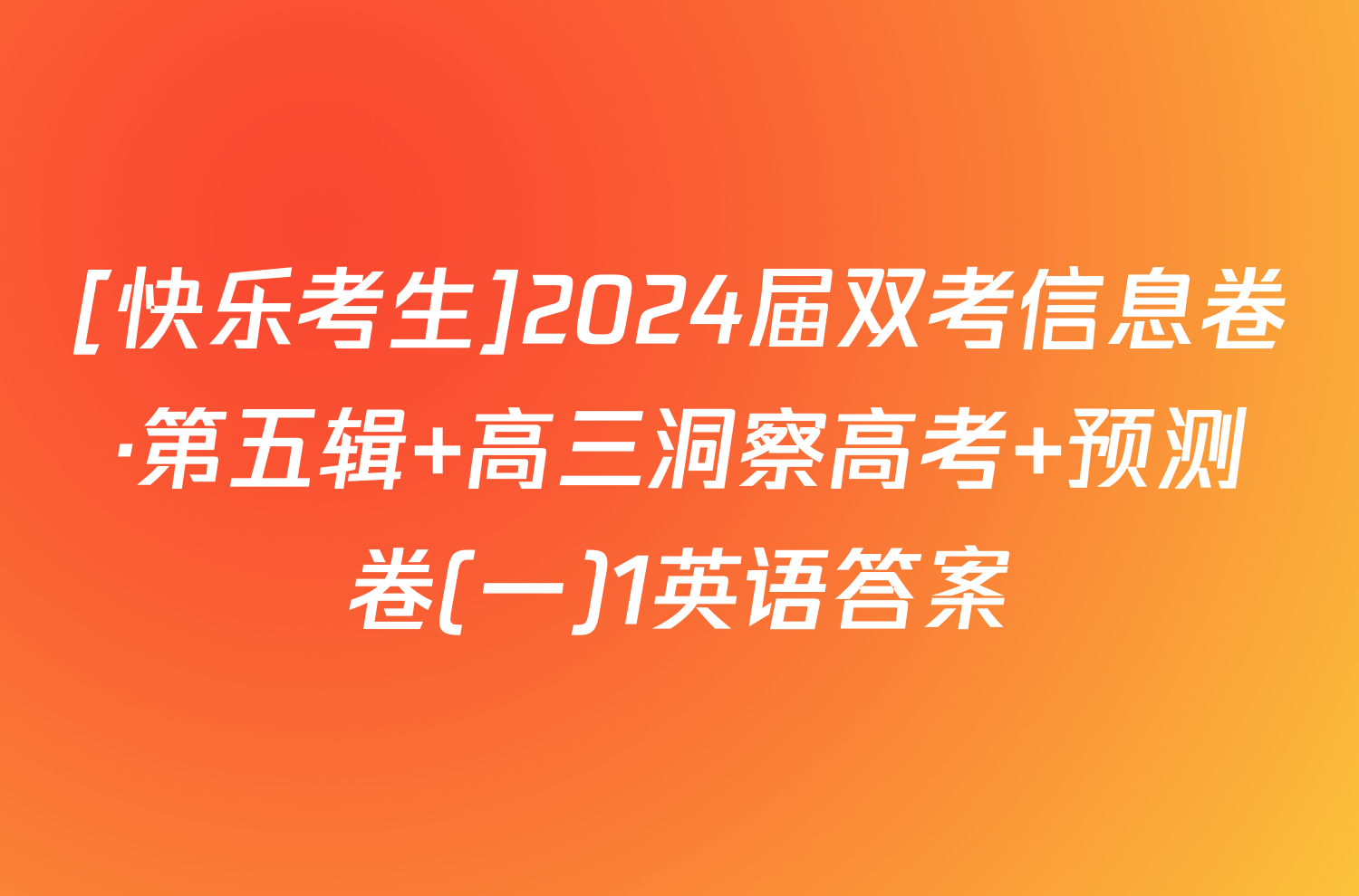 [快乐考生]2024届双考信息卷·第五辑 高三洞察高考 预测卷(一)1英语答案