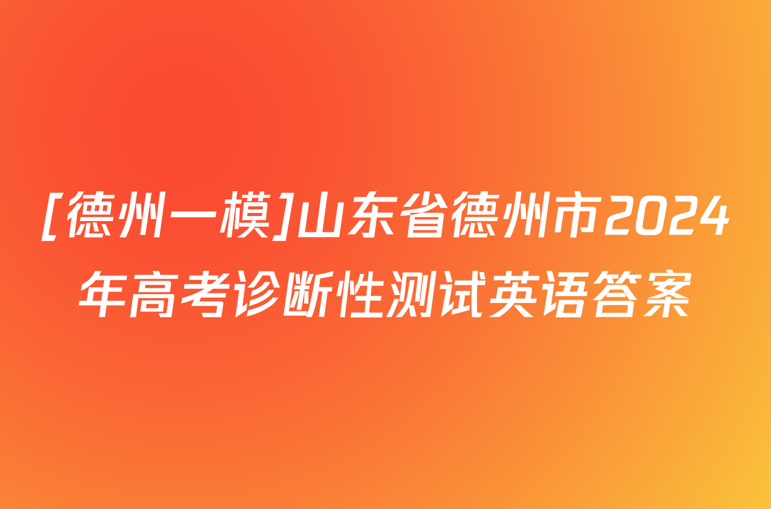 [德州一模]山东省德州市2024年高考诊断性测试英语答案