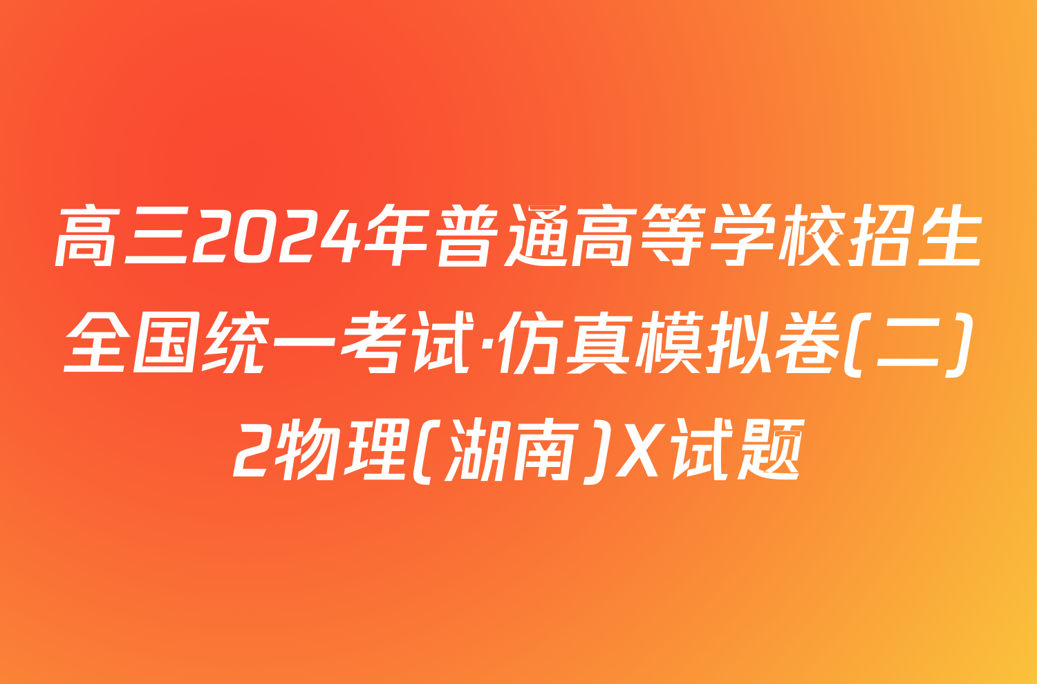 高三2024年普通高等学校招生全国统一考试·仿真模拟卷(二)2物理(湖南)X试题
