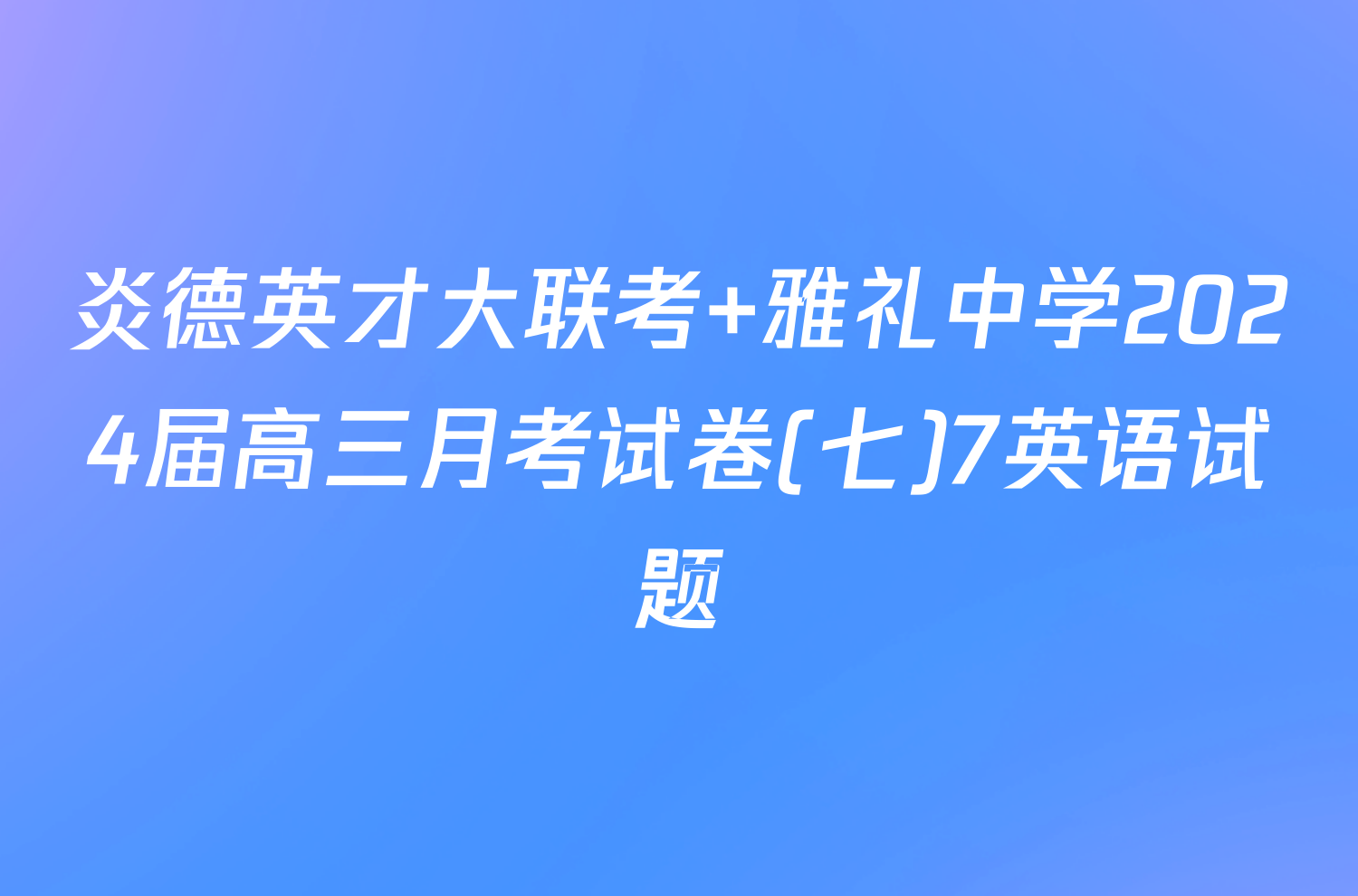 炎德英才大联考 雅礼中学2024届高三月考试卷(七)7英语试题