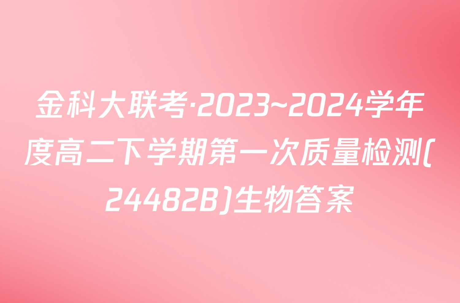 金科大联考·2023~2024学年度高二下学期第一次质量检测(24482B)生物答案