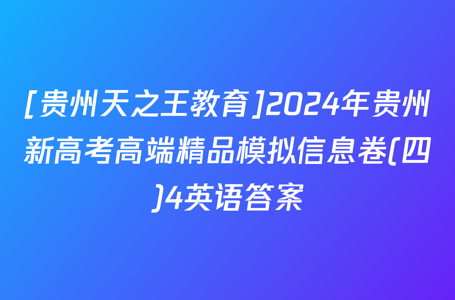 [贵州天之王教育]2024年贵州新高考高端精品模拟信息卷(四)4英语答案