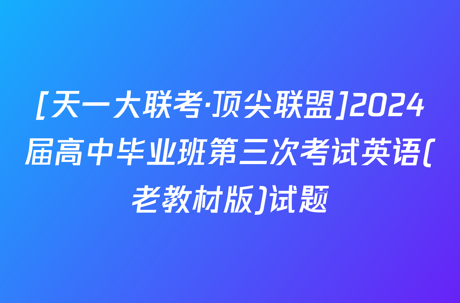 [天一大联考·顶尖联盟]2024届高中毕业班第三次考试英语(老教材版)试题