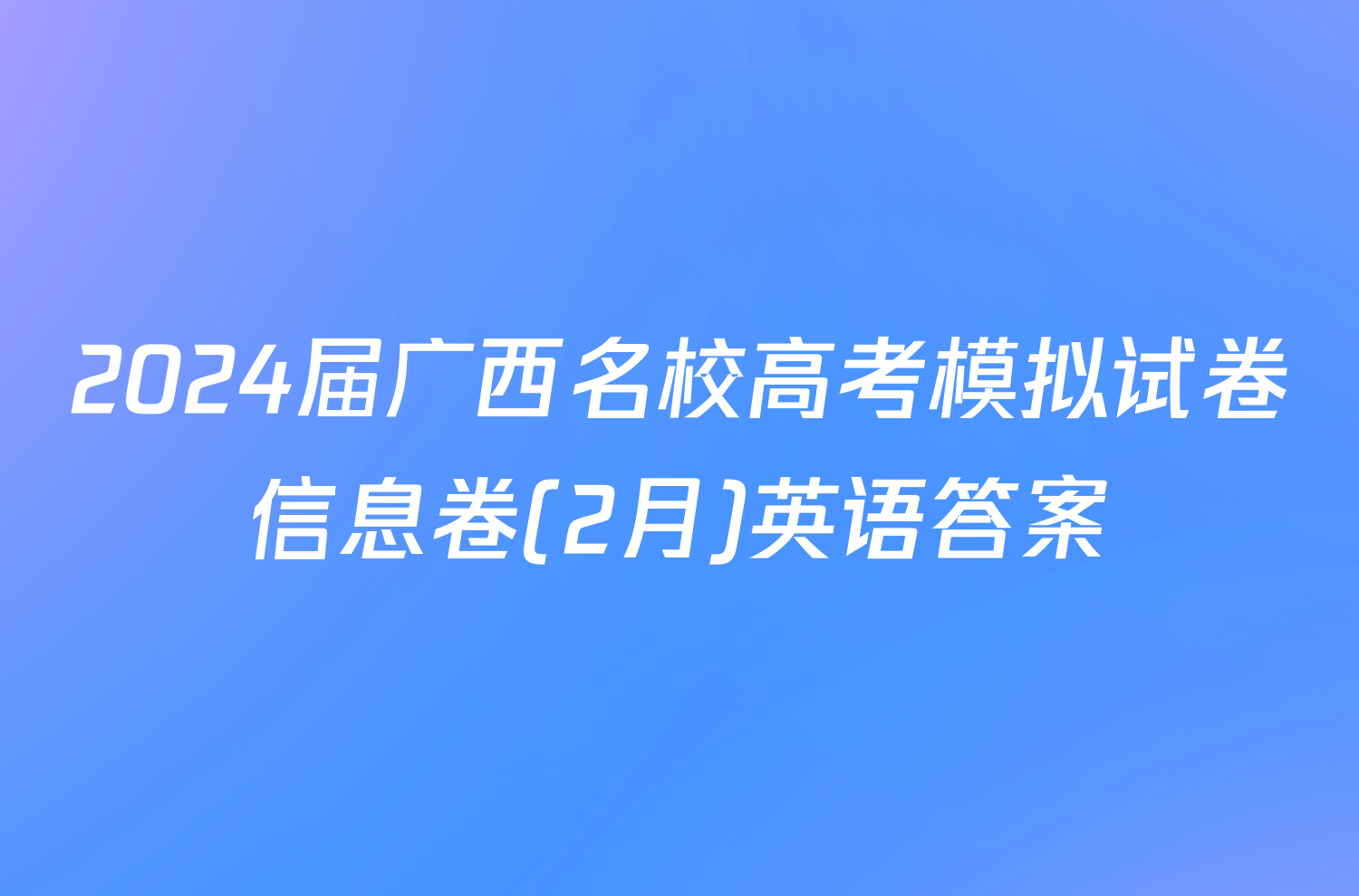 2024届广西名校高考模拟试卷信息卷(2月)英语答案