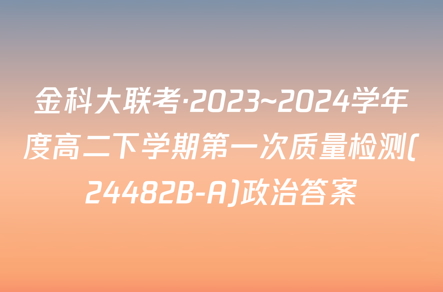 金科大联考·2023~2024学年度高二下学期第一次质量检测(24482B-A)政治答案