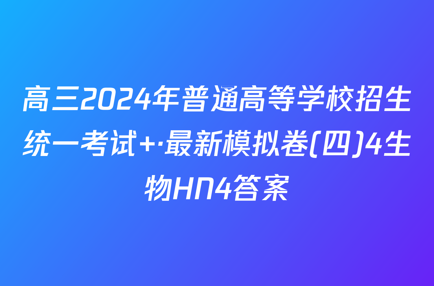 高三2024年普通高等学校招生统一考试 ·最新模拟卷(四)4生物HN4答案