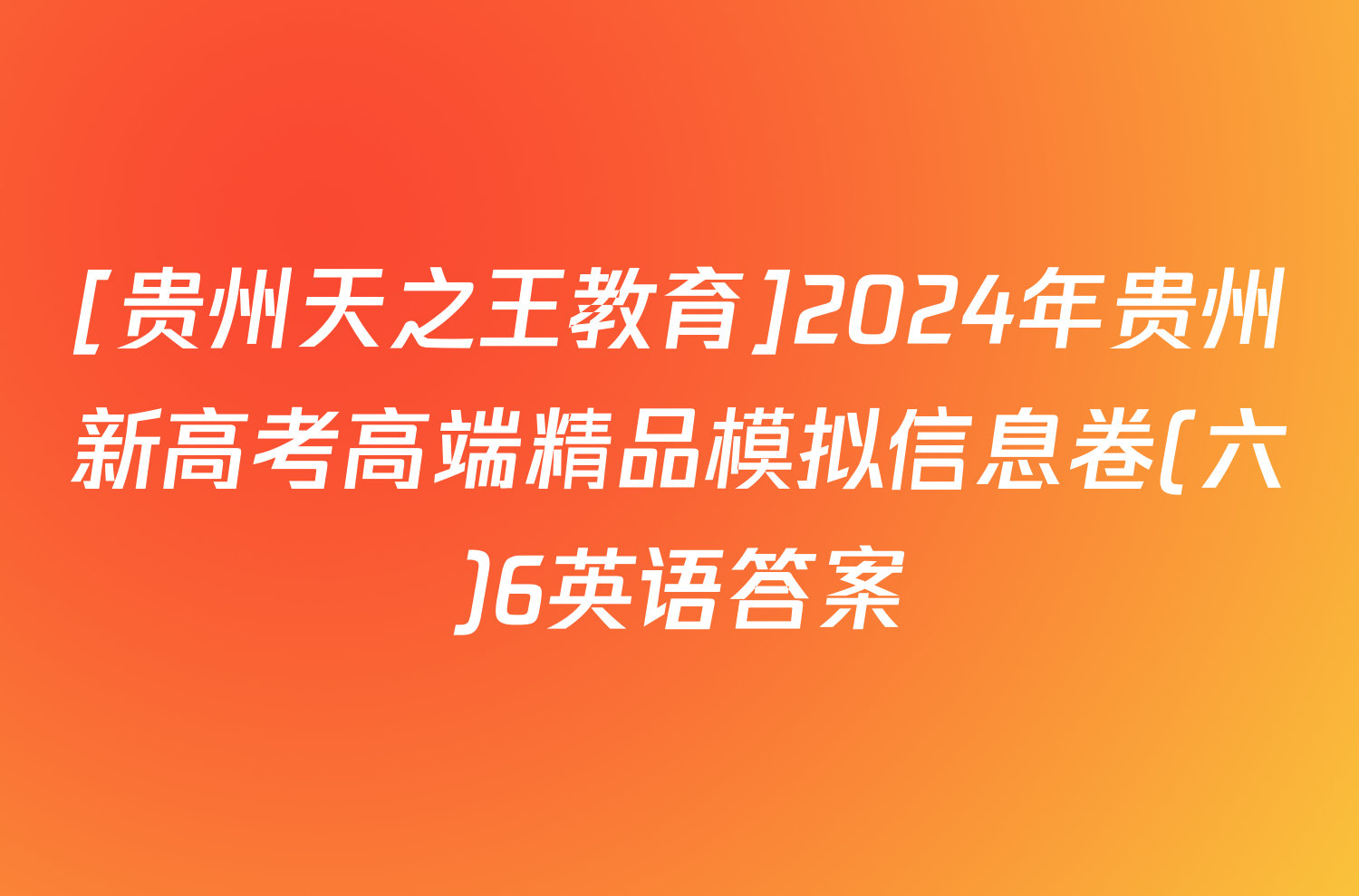 [贵州天之王教育]2024年贵州新高考高端精品模拟信息卷(六)6英语答案
