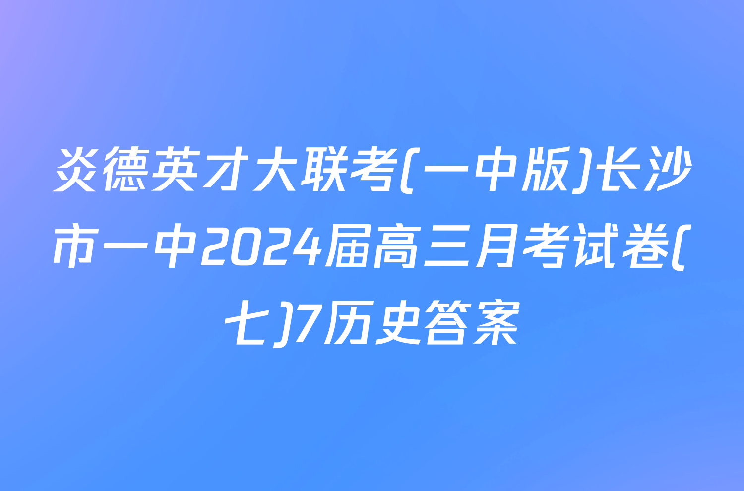 炎德英才大联考(一中版)长沙市一中2024届高三月考试卷(七)7历史答案