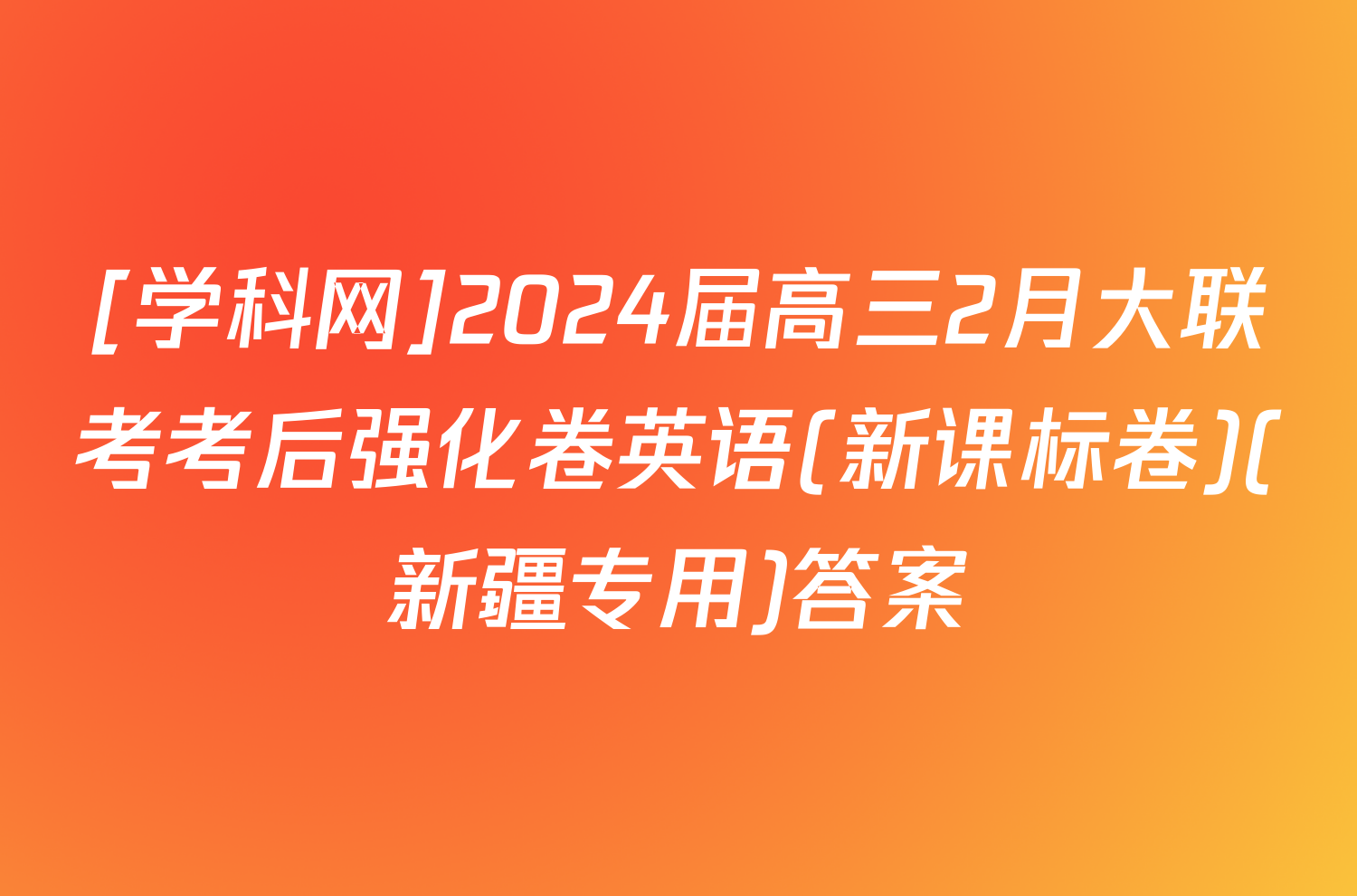 [学科网]2024届高三2月大联考考后强化卷英语(新课标卷)(新疆专用)答案