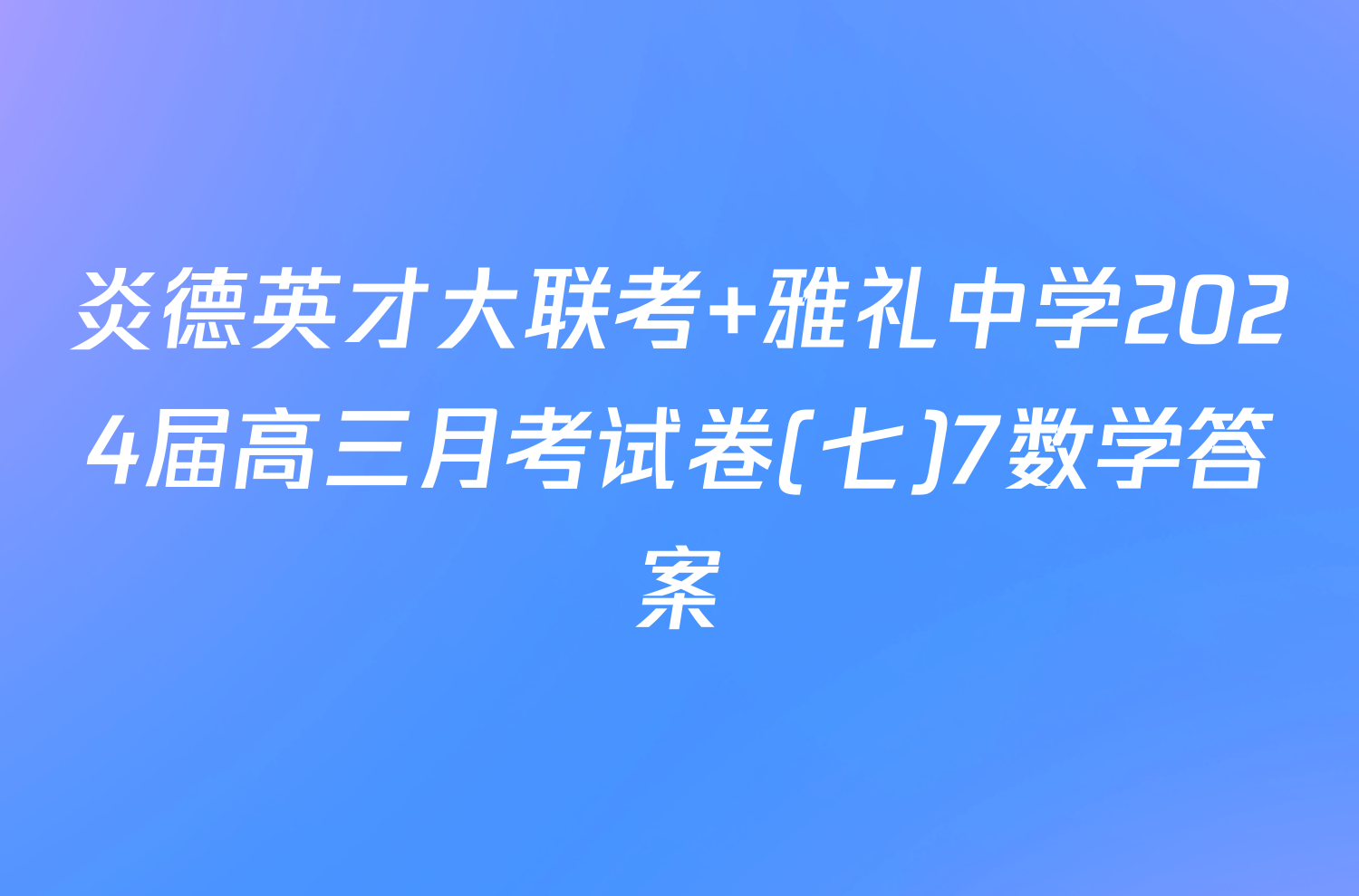 炎德英才大联考 雅礼中学2024届高三月考试卷(七)7数学答案