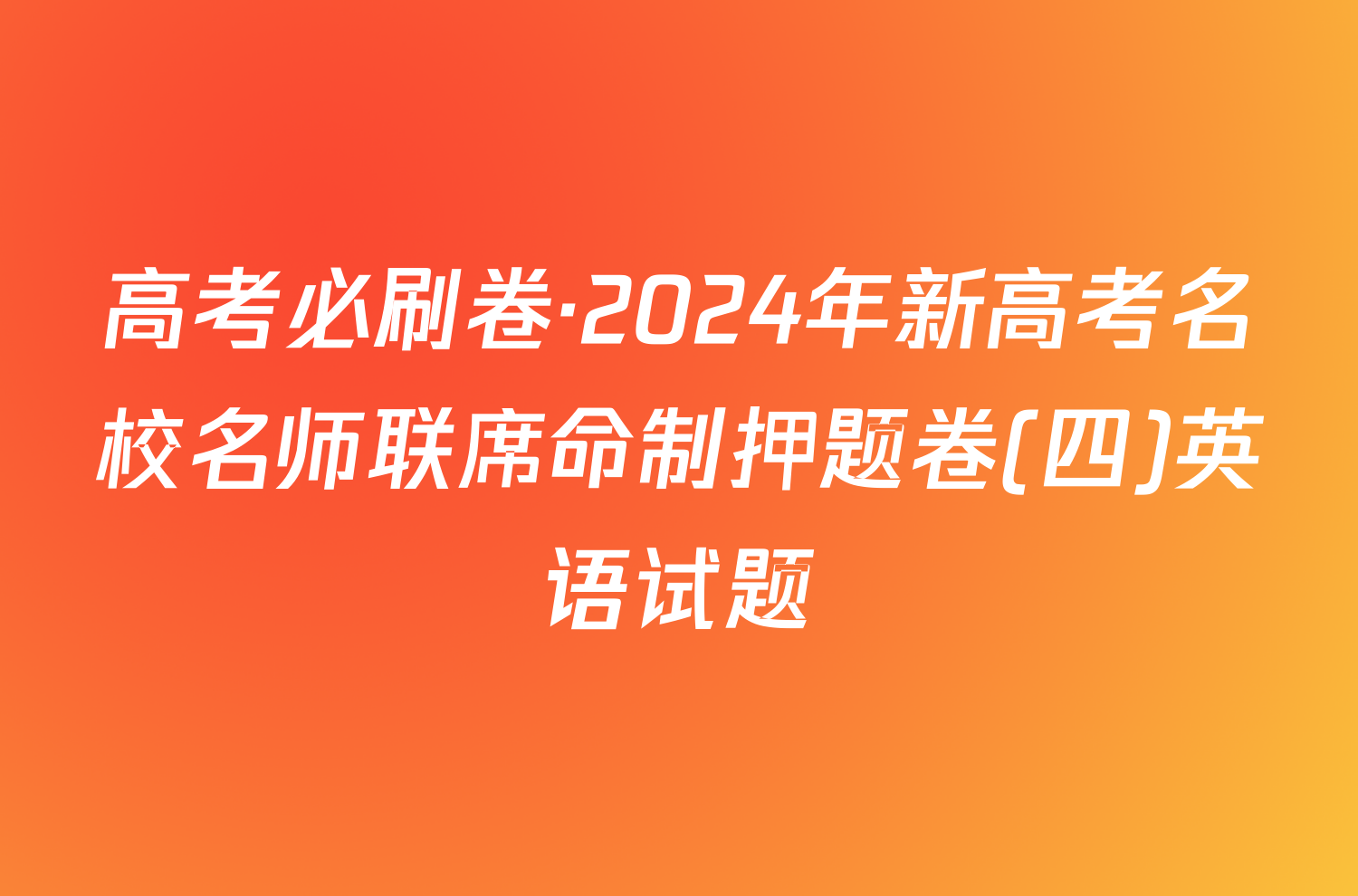 高考必刷卷·2024年新高考名校名师联席命制押题卷(四)英语试题