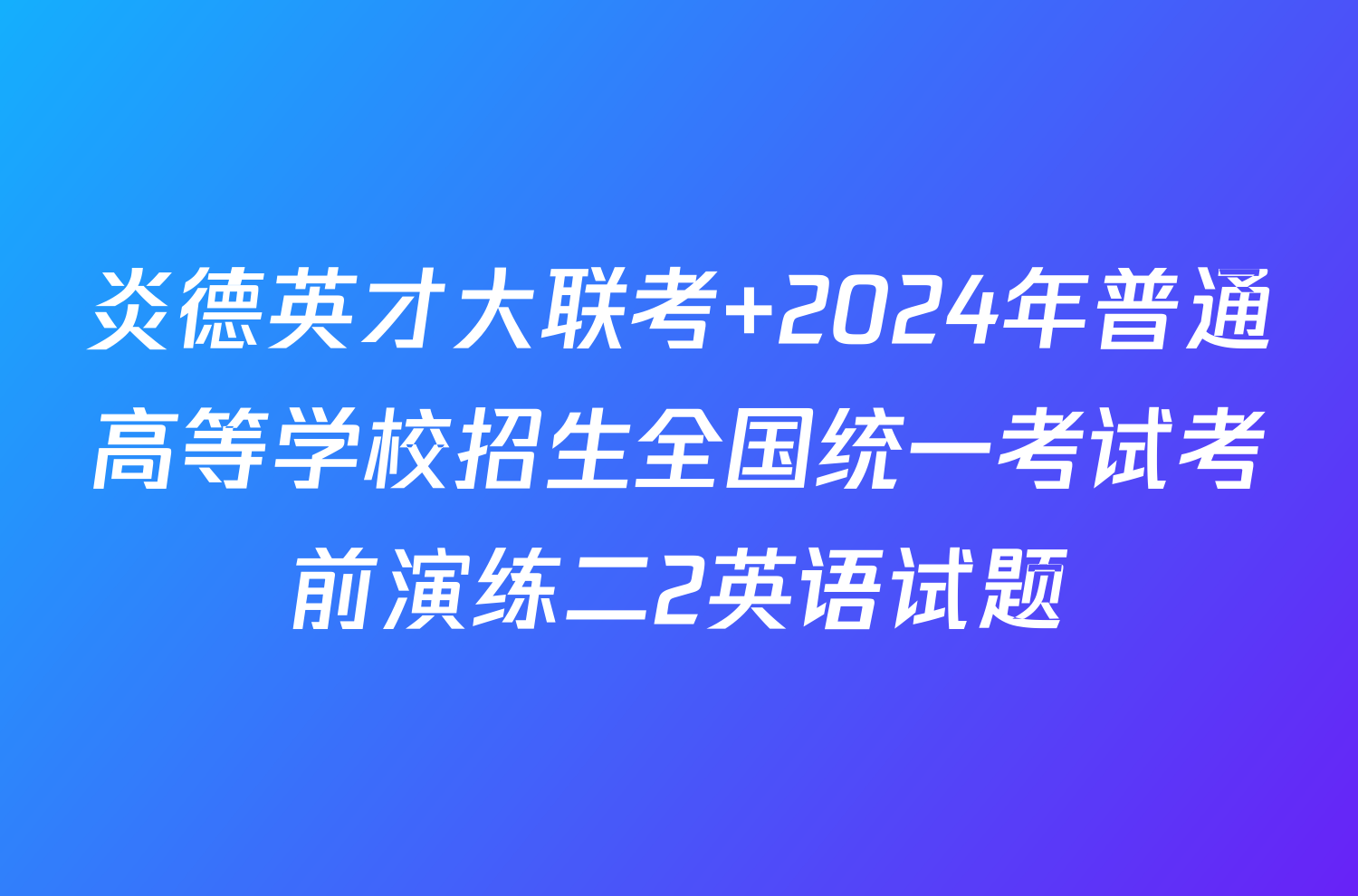 炎德英才大联考 2024年普通高等学校招生全国统一考试考前演练二2英语试题