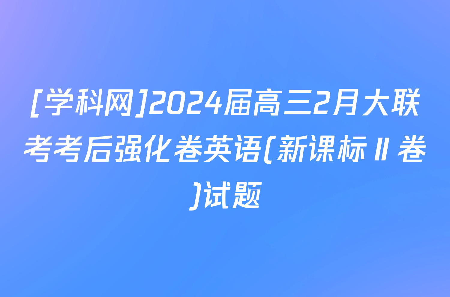 [学科网]2024届高三2月大联考考后强化卷英语(新课标Ⅱ卷)试题