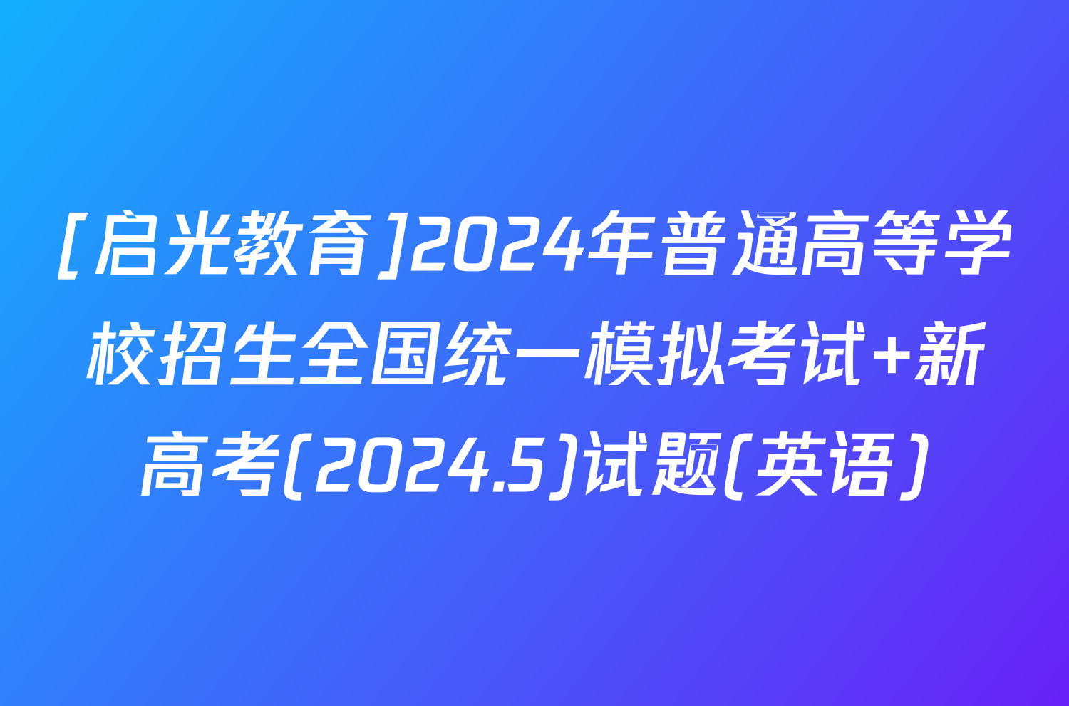 [启光教育]2024年普通高等学校招生全国统一模拟考试 新高考(2024.5)试题(英语)