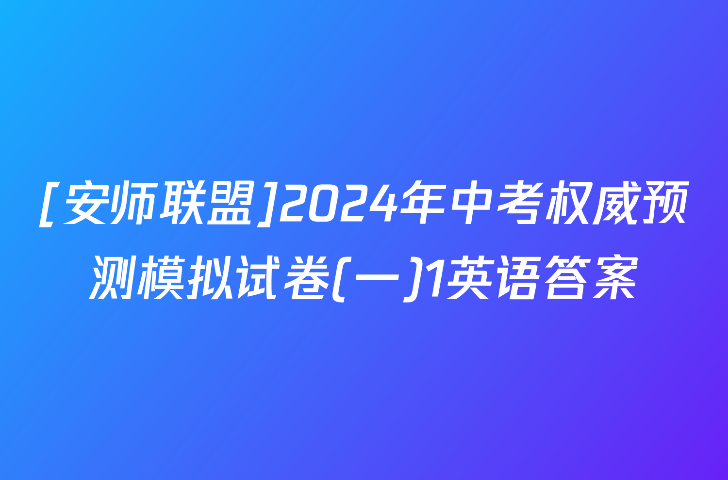 [安师联盟]2024年中考权威预测模拟试卷(一)1英语答案