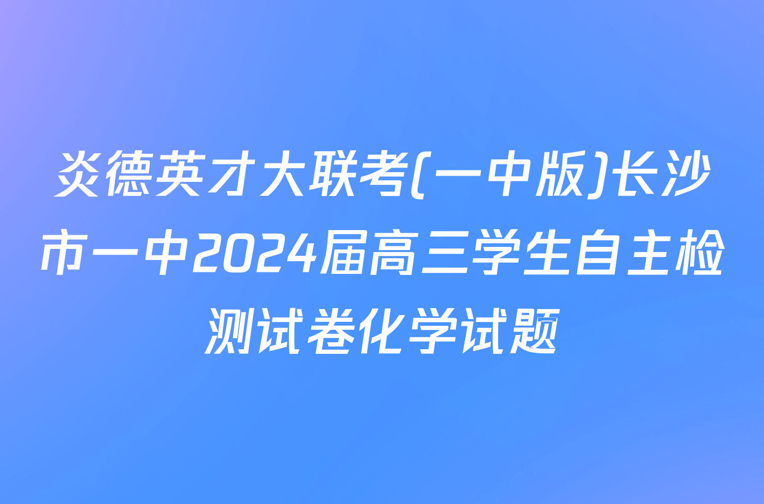 炎德英才大联考(一中版)长沙市一中2024届高三学生自主检测试卷化学试题