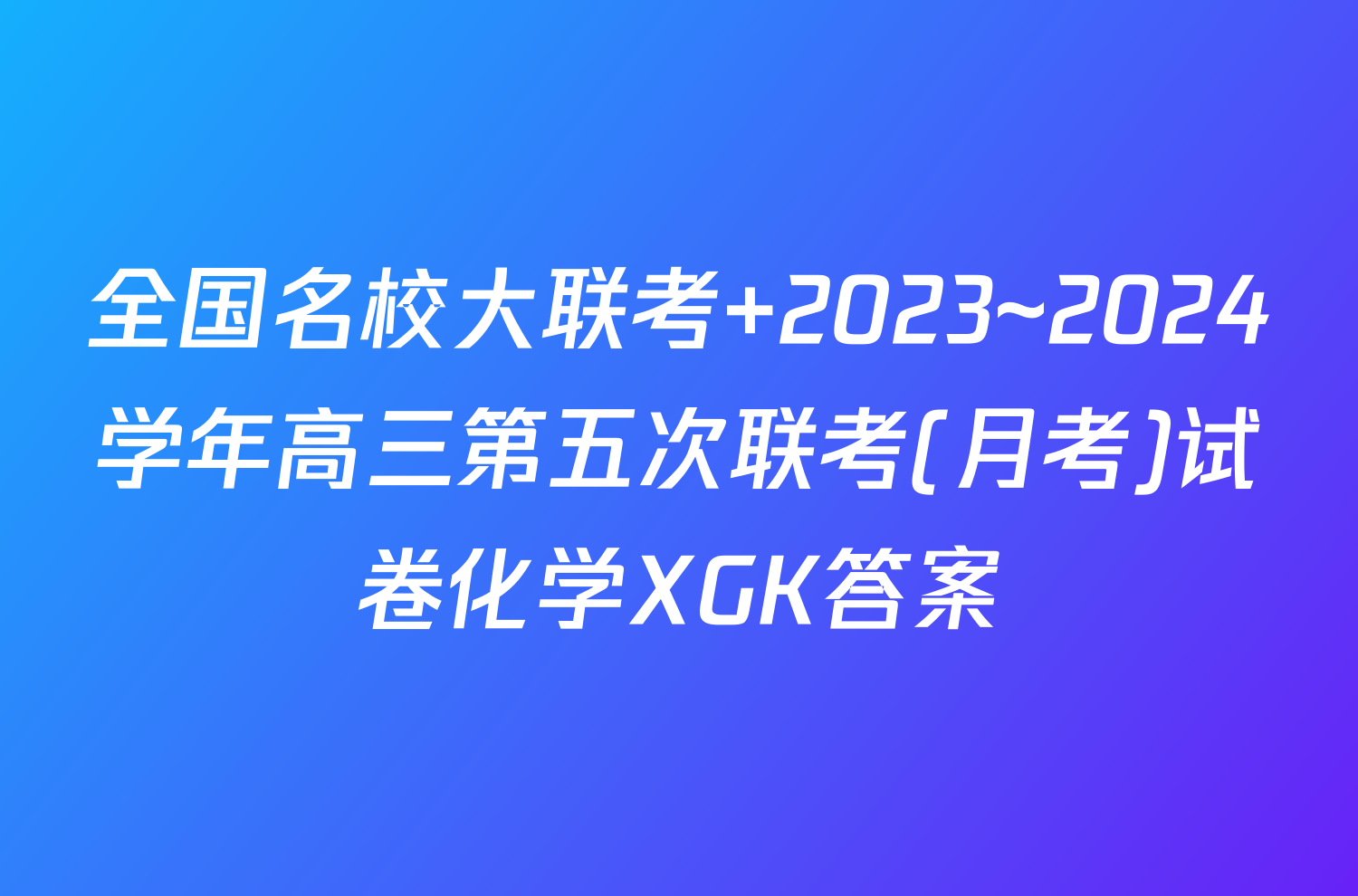 全国名校大联考 2023~2024学年高三第五次联考(月考)试卷化学XGK答案
