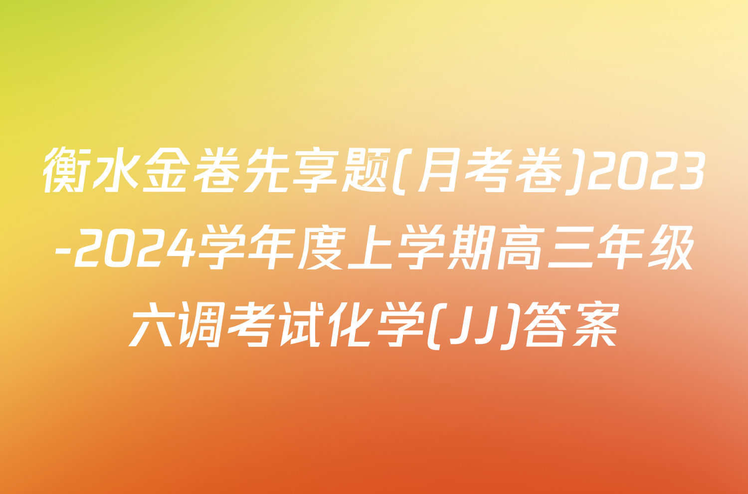 衡水金卷先享题(月考卷)2023-2024学年度上学期高三年级六调考试化学(JJ)答案
