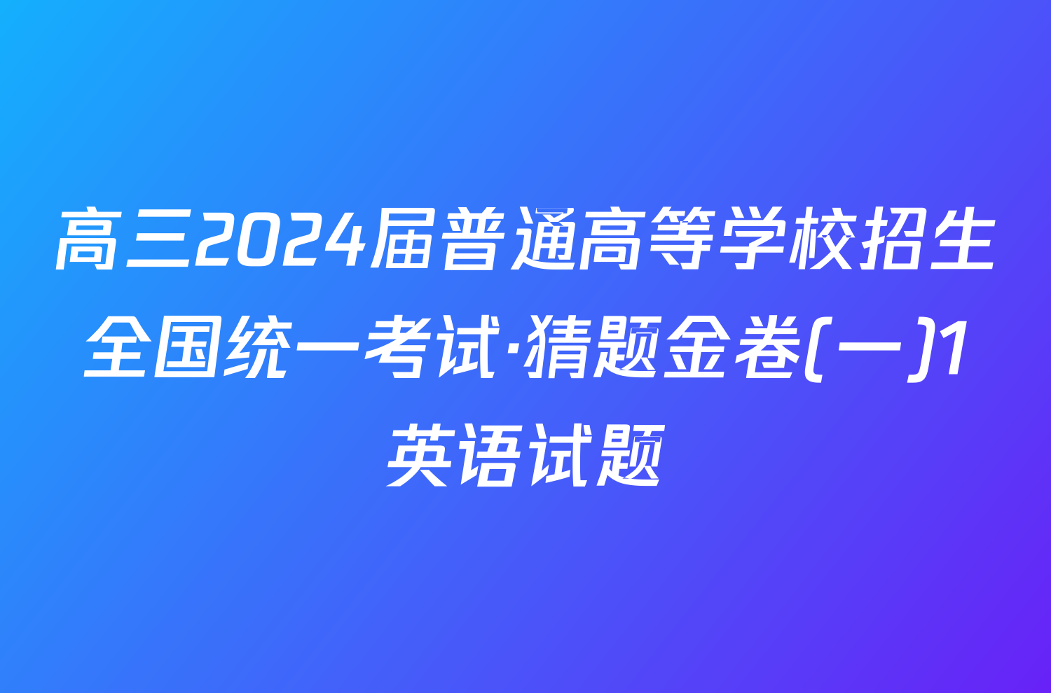 高三2024届普通高等学校招生全国统一考试·猜题金卷(一)1英语试题