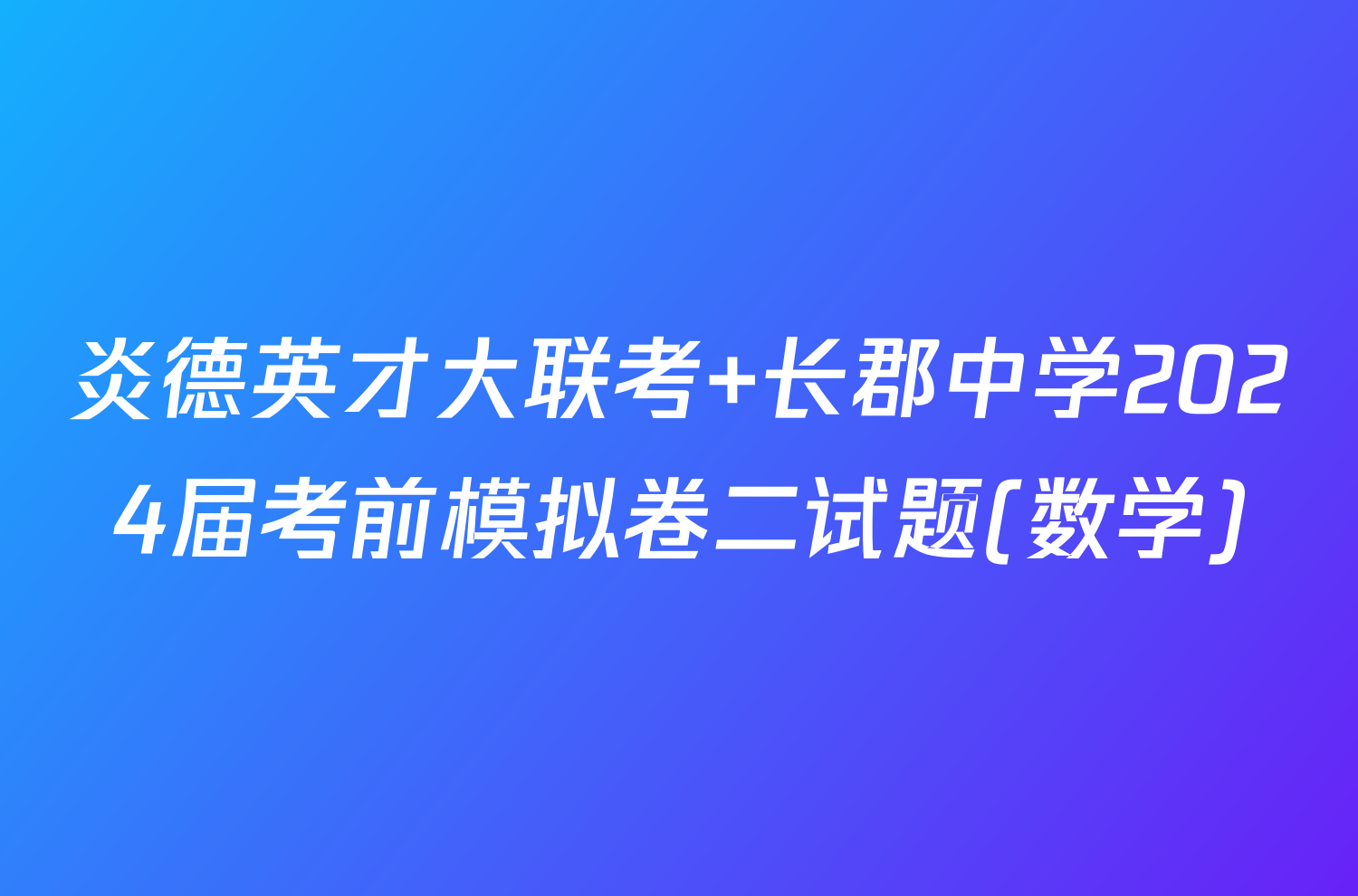 炎德英才大联考 长郡中学2024届考前模拟卷二试题(数学)