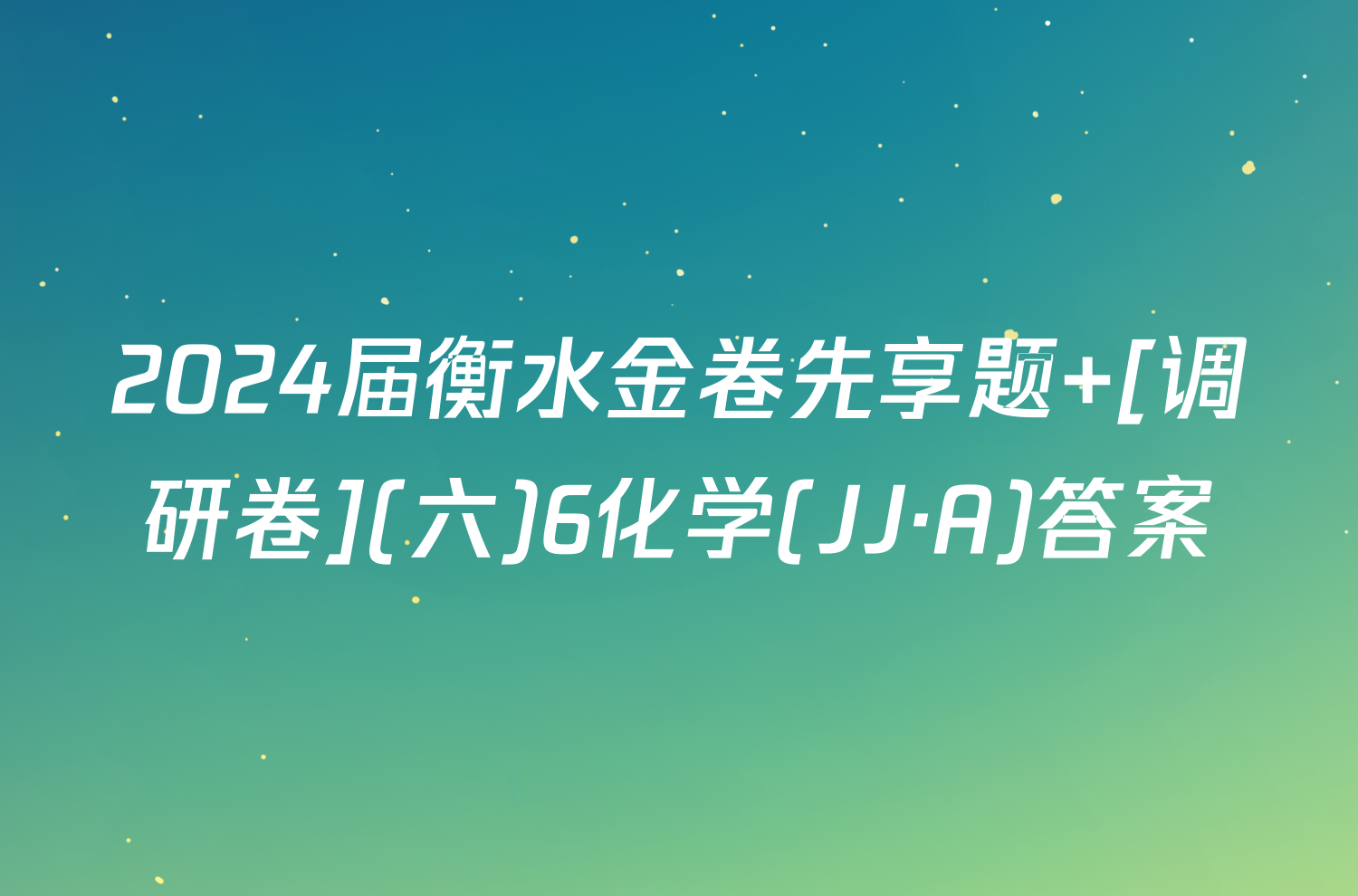 2024届衡水金卷先享题 [调研卷](六)6化学(JJ·A)答案