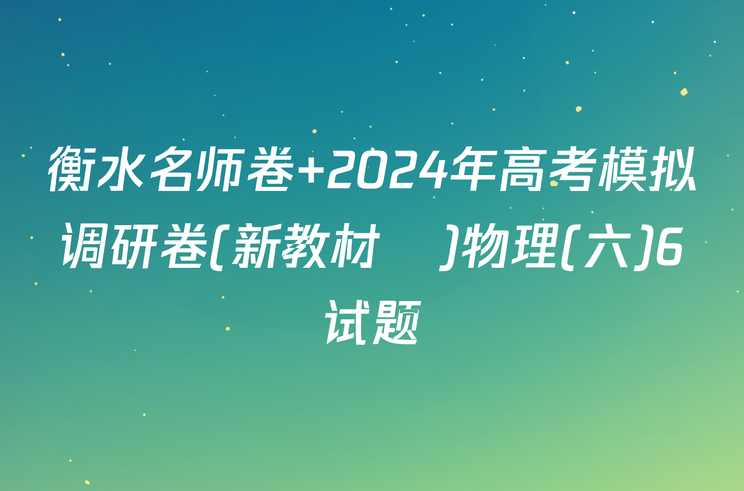 衡水名师卷 2024年高考模拟调研卷(新教材▣)物理(六)6试题