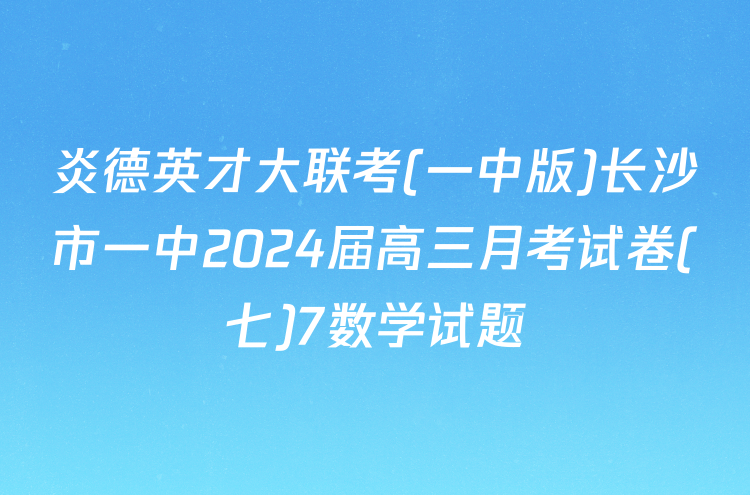 炎德英才大联考(一中版)长沙市一中2024届高三月考试卷(七)7数学试题