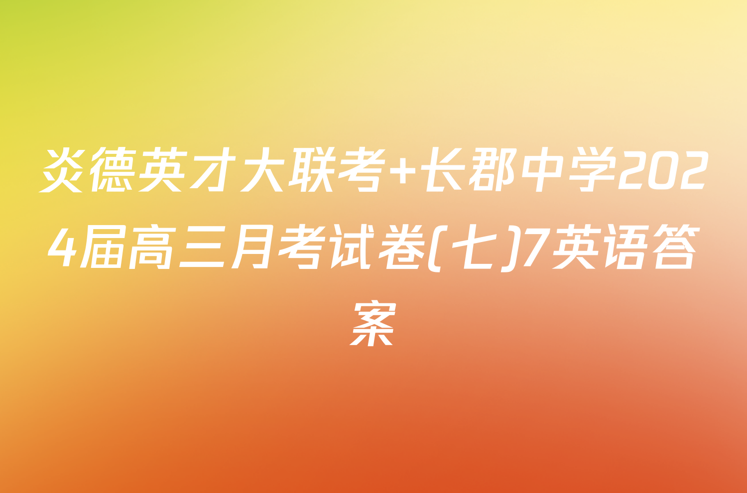 炎德英才大联考 长郡中学2024届高三月考试卷(七)7英语答案