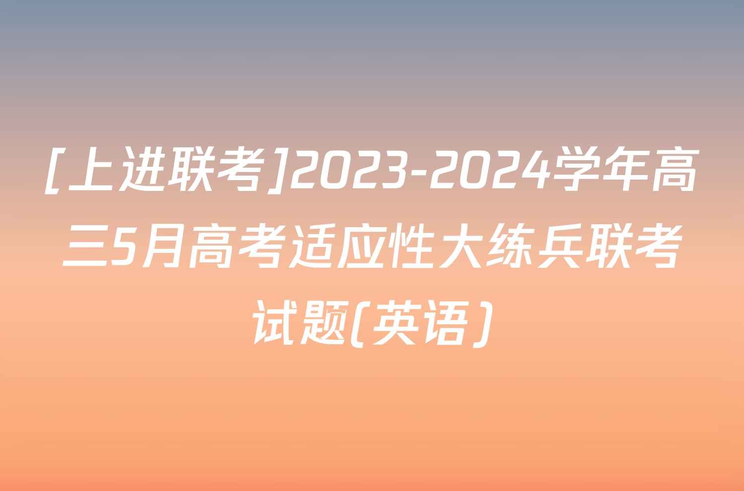 [上进联考]2023-2024学年高三5月高考适应性大练兵联考试题(英语)