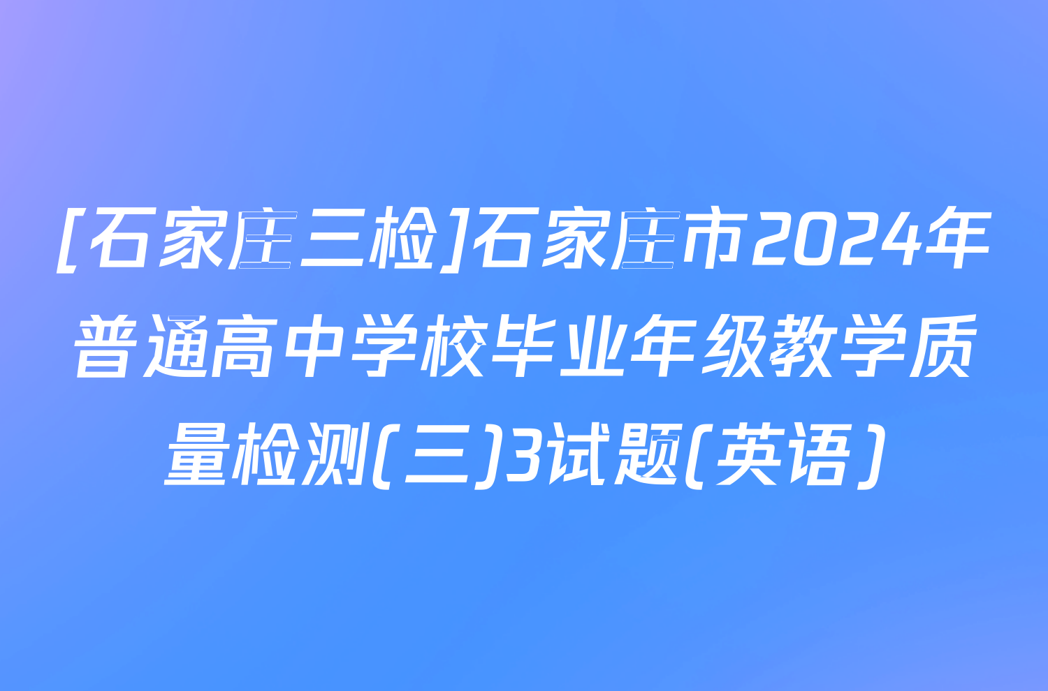 [石家庄三检]石家庄市2024年普通高中学校毕业年级教学质量检测(三)3试题(英语)