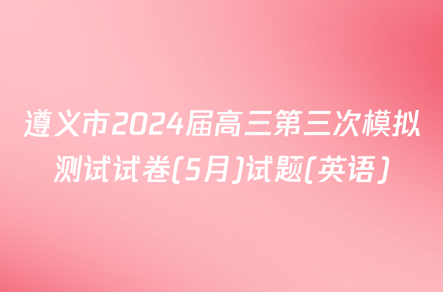 遵义市2024届高三第三次模拟测试试卷(5月)试题(英语)