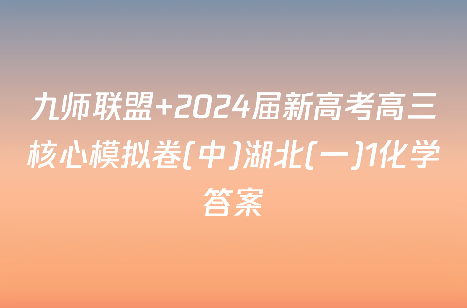 九师联盟 2024届新高考高三核心模拟卷(中)湖北(一)1化学答案