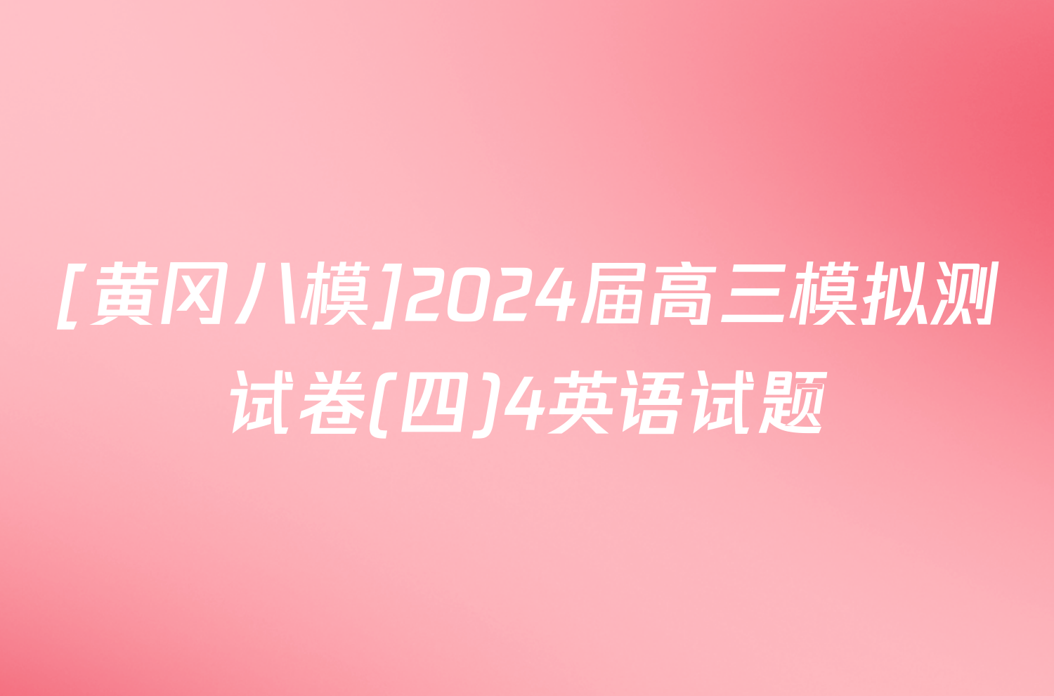[黄冈八模]2024届高三模拟测试卷(四)4英语试题