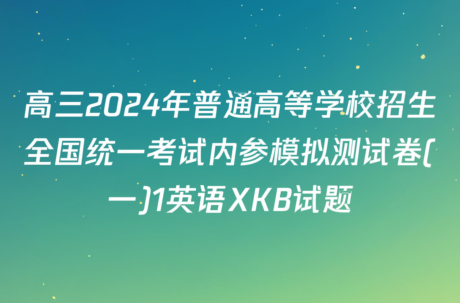 高三2024年普通高等学校招生全国统一考试内参模拟测试卷(一)1英语XKB试题