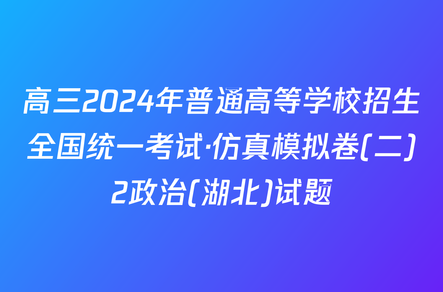 高三2024年普通高等学校招生全国统一考试·仿真模拟卷(二)2政治(湖北)试题