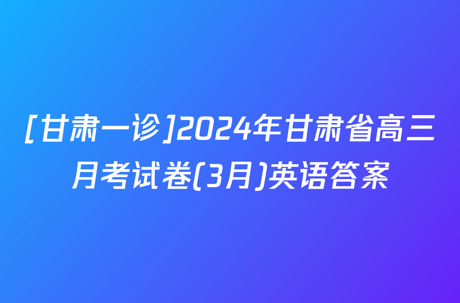 [甘肃一诊]2024年甘肃省高三月考试卷(3月)英语答案