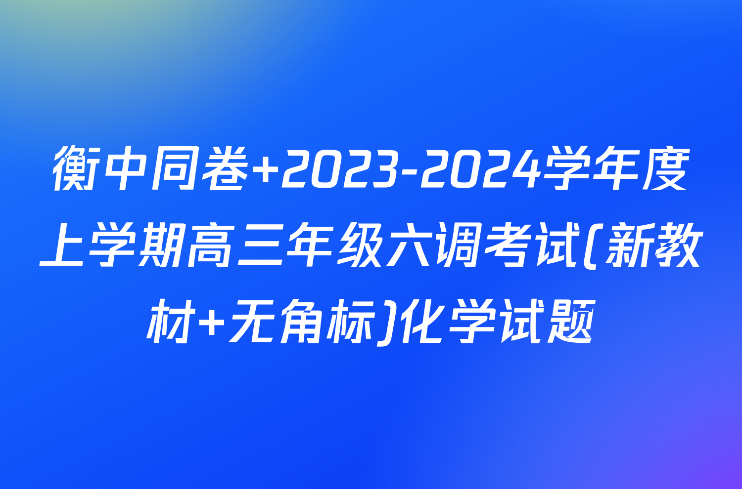 衡中同卷 2023-2024学年度上学期高三年级六调考试(新教材 无角标)化学试题
